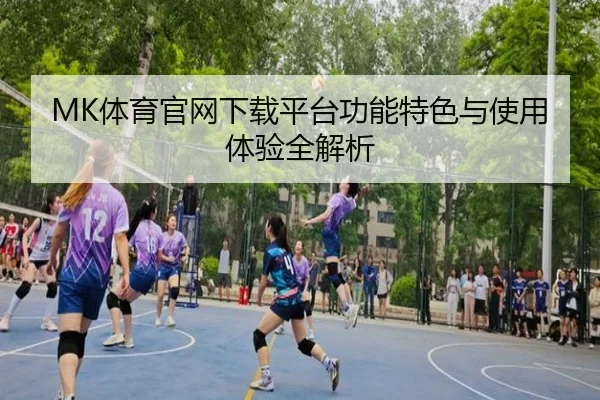 MK体育官网下载平台功能特色与使用体验全解析