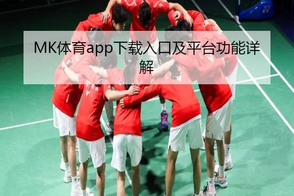 MK体育app下载入口及平台功能详解