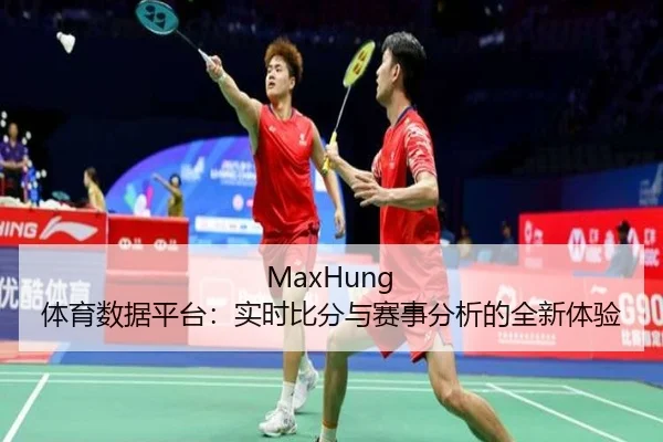 MaxHung 体育数据平台：实时比分与赛事分析的全新体验